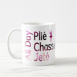All Day Plie, Chasse, Jete ~ Ballet Design Coffee Mug