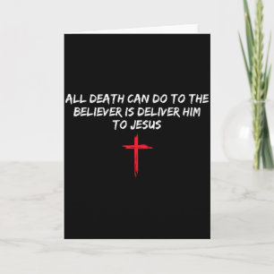 All Death Can Do To The Believer Is Deliver Him To Card