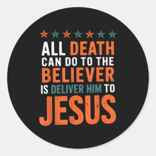 All Death Can Do To The Believer Is Deliver Him To Classic Round Sticker