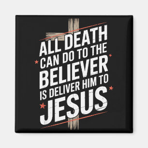 All Death Can Do To The Believer Is Deliver Him To Magnet