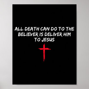 All Death Can Do To The Believer Is Deliver Him To Poster