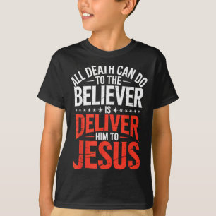 All Death Can Do To The Believer Is Deliver Him To T-Shirt