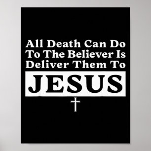 All Death Can Do To The Believer Is Deliver Them T Poster