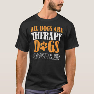 All Dogs Are Therapy Dogs Most Just Freelance  Pet T-Shirt