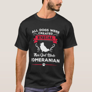 All Dogs Were Created Equal Pomeranian T-Shirt