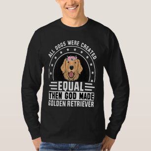 All Dogs were created equal then God made Golden R T-Shirt