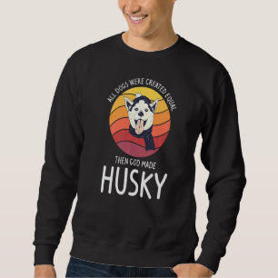 All Dogs Were Created Equal Then God Made Husky 1 Sweatshirt