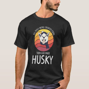 All Dogs Were Created Equal Then God Made Husky 1 T-Shirt