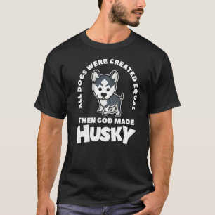 All Dogs Were Created Equal Then God Made Husky T-Shirt