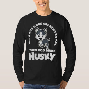 All Dogs Were Created Equal Then God Made Husky T-Shirt