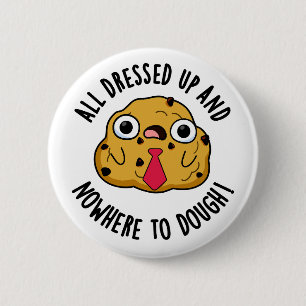 All Dressed Up And Nowhere To Dough Baking Pun 6 Cm Round Badge