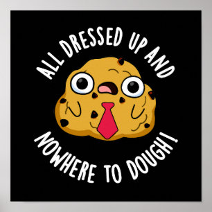 All Dressed Up And Nowhere To Dough Baking Pun Poster