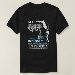 All Fishermen Created Equal Best Bred In Florida  T-Shirt