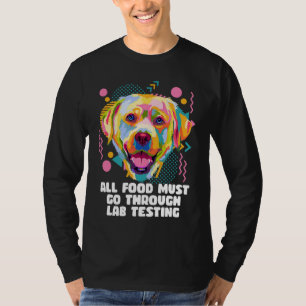 All Food Go Through Lab Testing Funny Labrador Ret T-Shirt