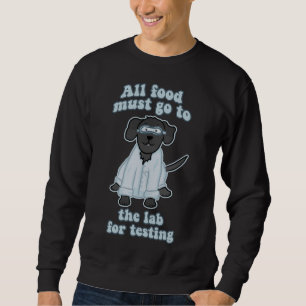 All Food Must Go To The Lab For Testing Black Labr Sweatshirt