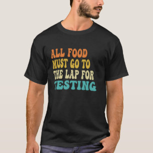 All Food Must Go To The Lab For Testing Funny Groo T-Shirt