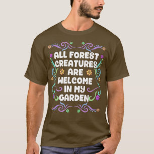 All Forest Creatures Are Welcome In My Garden Fair T-Shirt