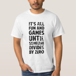 All fun and games until someone divides by 0 shirt