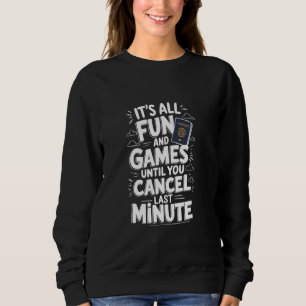 All Fun & Games Until You Cancel Last Minute, Trav Sweatshirt