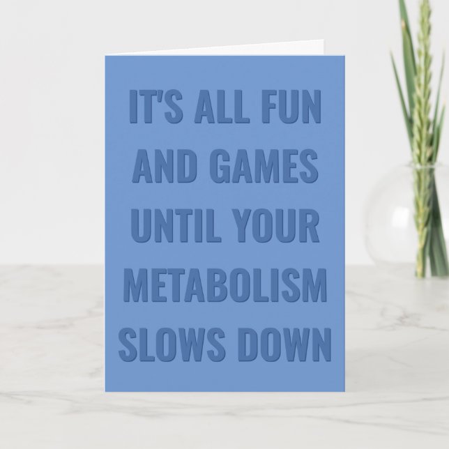 All fun & games until your metabolism slows down c card (Front)