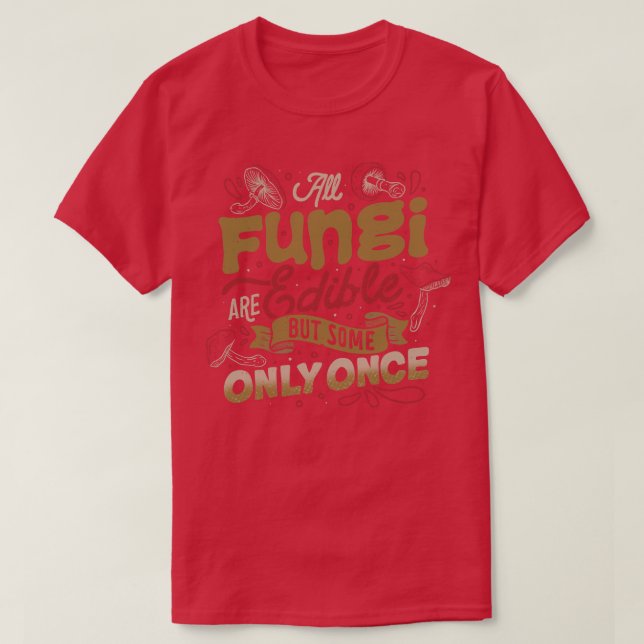 All Fungi Are Edible But Some Only Once by Tobe Fo T-Shirt (Design Front)