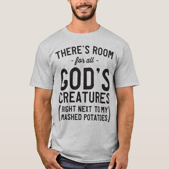 All God's creatures mashed potatoes T-Shirt (Front)