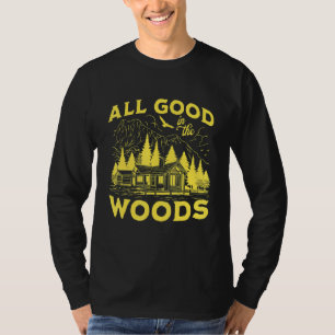 All Good In The Woods Outdoors Wilderness Camping  T-Shirt