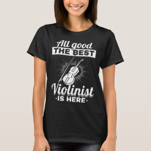 All Good The Best Violinist Is Here Violin Instrum T-Shirt