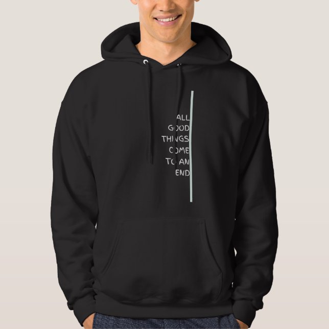 All Good Things Come To An End Hoodie (Front)