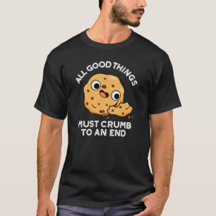 All Good Things Crumb To An End Cookie Pun Dark BG T-Shirt