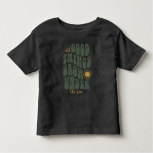 All good things grow under the sun toddler T-Shirt