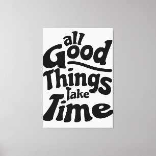 All good things take time canvas print