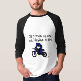 All Grown Up And Still Playing In Dirt Motorcycle T-Shirt