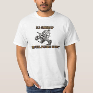 ALL GROWN UP AND STILL PLAYING IN DIRT T-Shirt