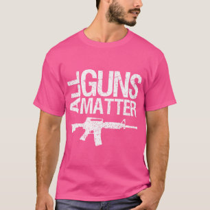 All Guns Matter T Shirt