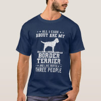All I Care About Are My Border Terrier Like 3 Peop