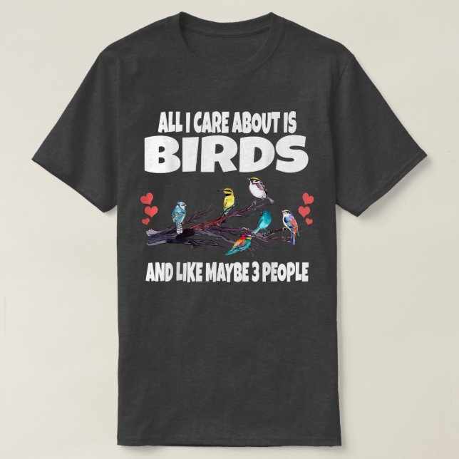 All I Care About Is Birding Birds And Like Maybe 3 T-Shirt (Design Front)
