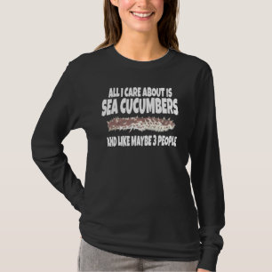 All I Care About Is Sea Cucumbers And Like Maybe 3 T-Shirt