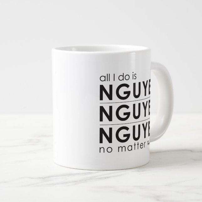 All I do is Nguyen,Nguyen,Nguyen no mater what mug (Front Right)