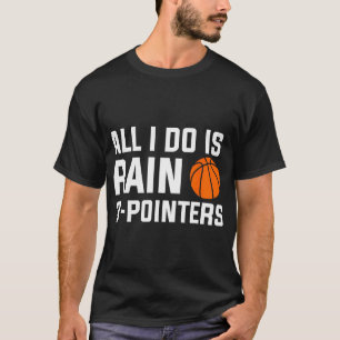 All I Do Is Rain 3 Pointers For A Basketball Playe T-Shirt