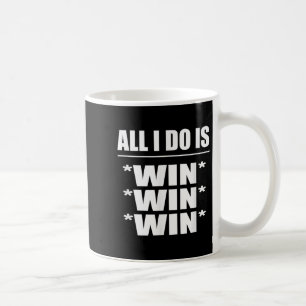 All I Do Is Win Win Win  Coffee Mug