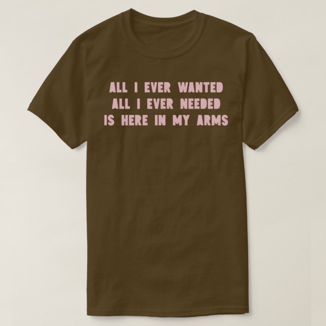 All I Ever Wanted pink T-Shirt (Design Front)
