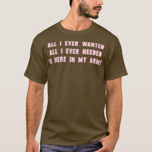 All I Ever Wanted pink T-Shirt
