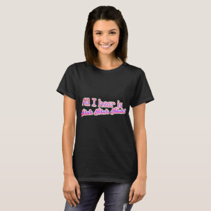 All I Hear Is Blah Blah Blah T-Shirt