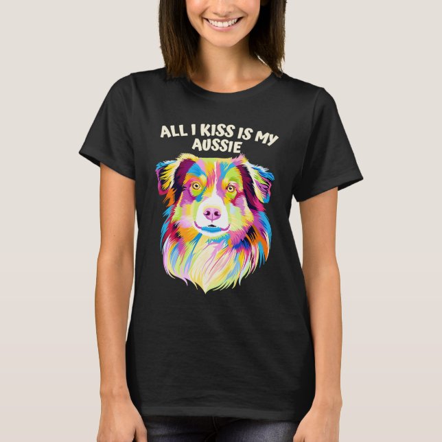 All I Kiss Is My Aussie Australian Shepherd Animal T-Shirt (Front)
