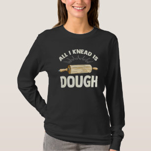 All I Knead Is Dough Pun For A Cupcake Baker T-Shirt