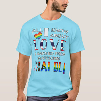 All I Know About Love I Learned From Watching Thai T-Shirt