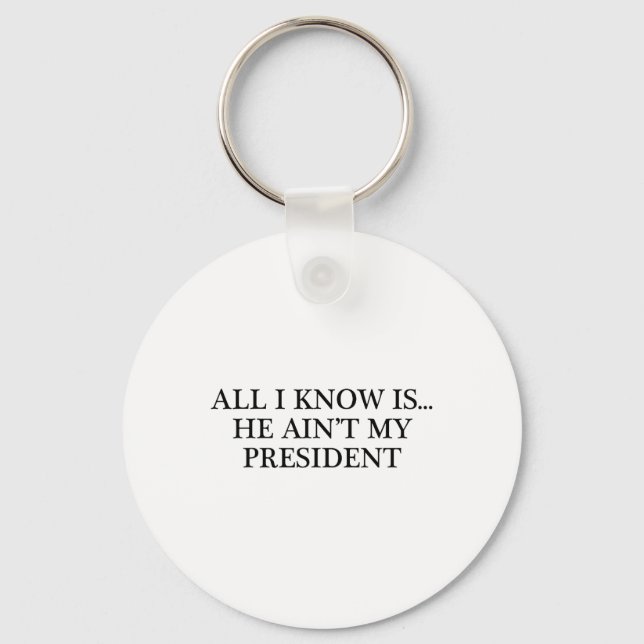 All I Know Is... He Ain't My President - Resist  Key Ring (Front)