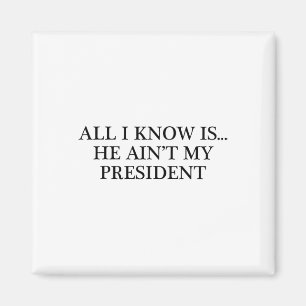 All I Know Is... He Ain't My President - Resist Magnet