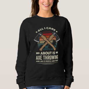 All I like Is Throwing Axes and 3 Other people Axe Sweatshirt